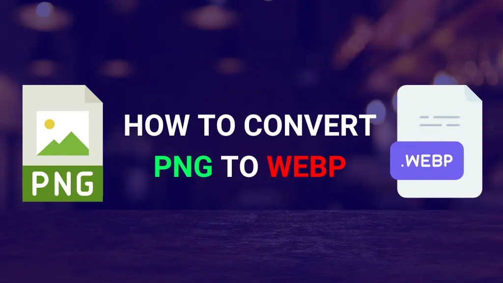 Step-by-Step Guide: How to Convert PNG to WebP
