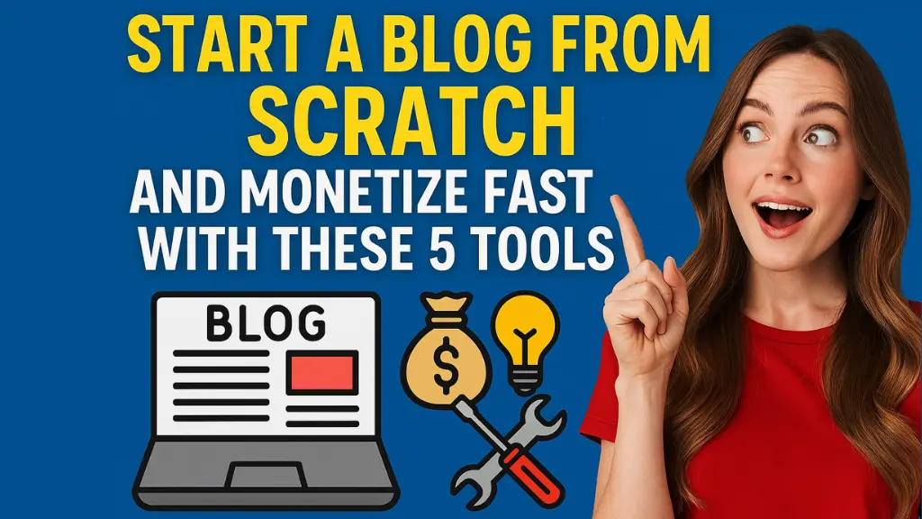 Start a Blog from Scratch and Monetize FAST with These 5 Tools (No Tech Skills Needed)