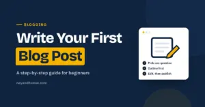 How to write your first blog post, a step-by-step guide for beginners