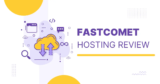 FastComet Hosting Review 2025: Is It Still a Top Choice for Web Hosting?